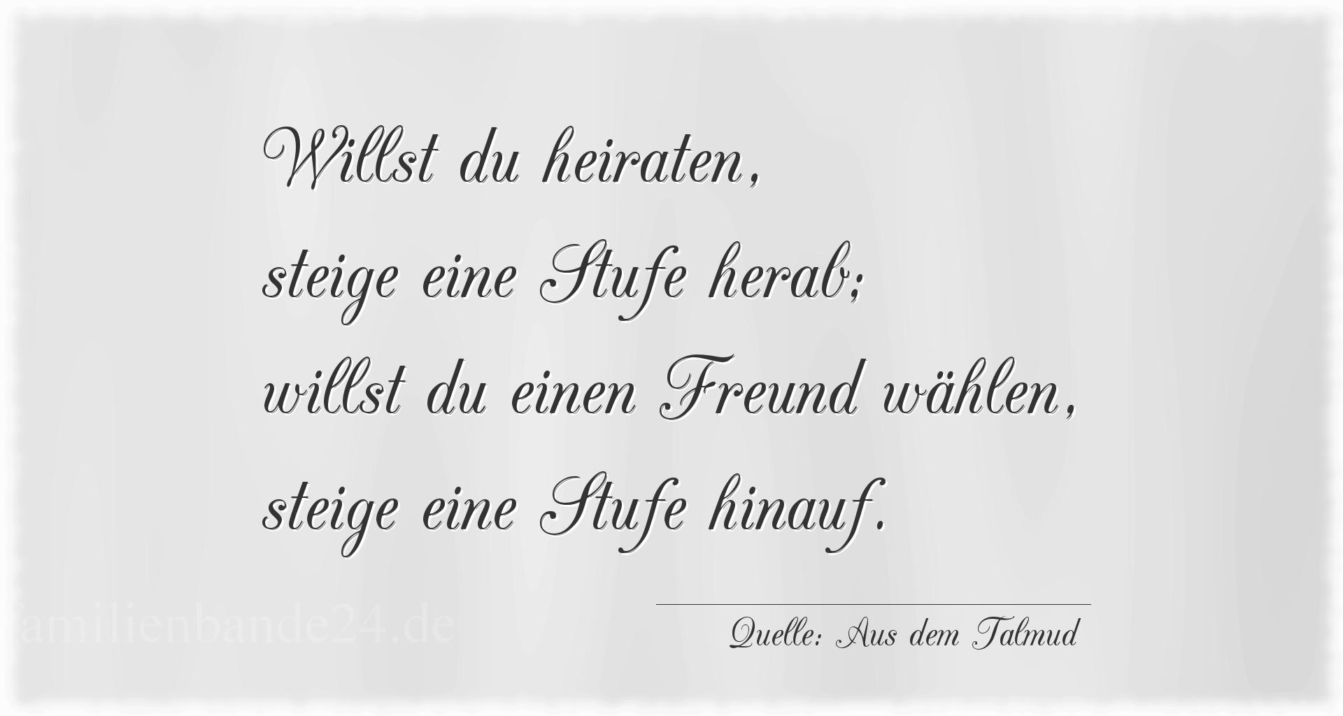 Aphorismus Nr. 1346 (von Aus dem Talmud): Willst du heiraten, steige eine Stufe herab; willst du ein [...]