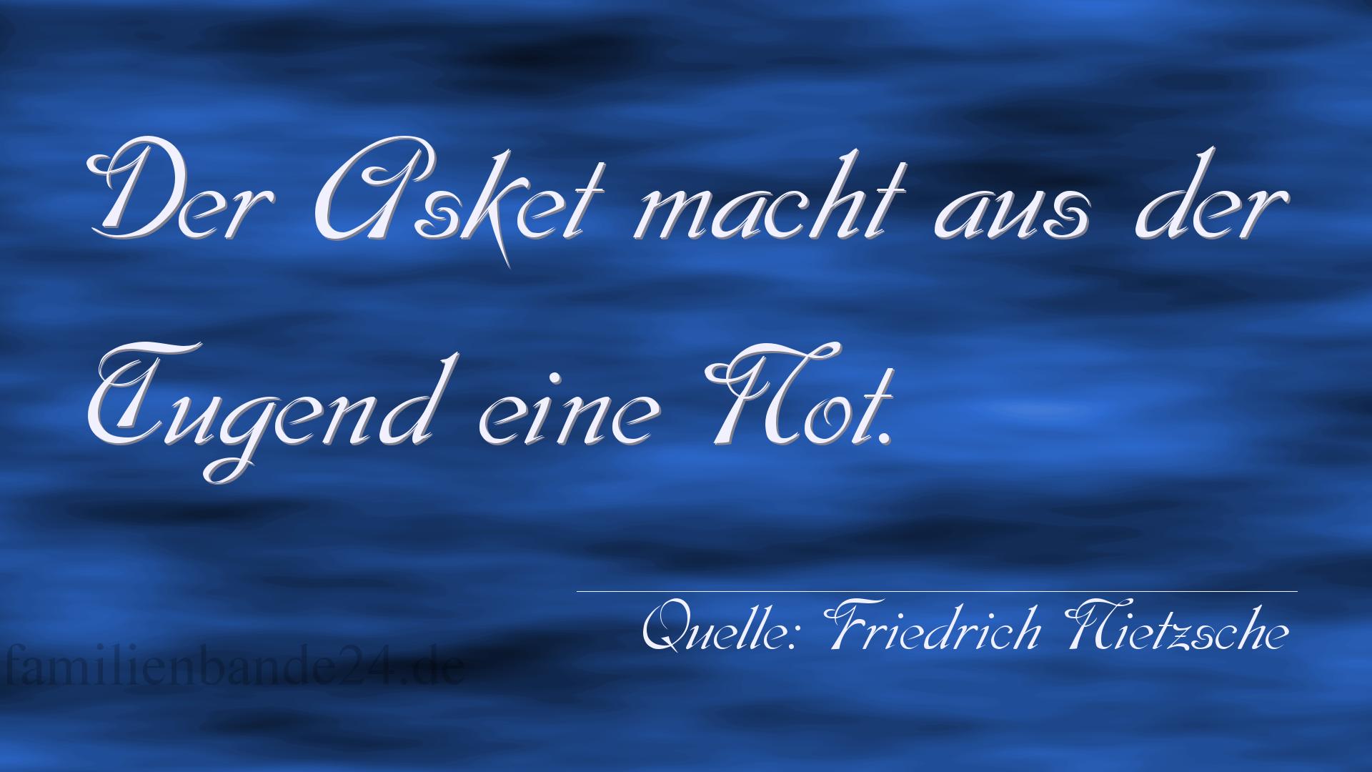 Aphorismus Nr. 1352 (von Friedrich Nietzsche): "Der Asket macht aus der Tugend eine Not." 