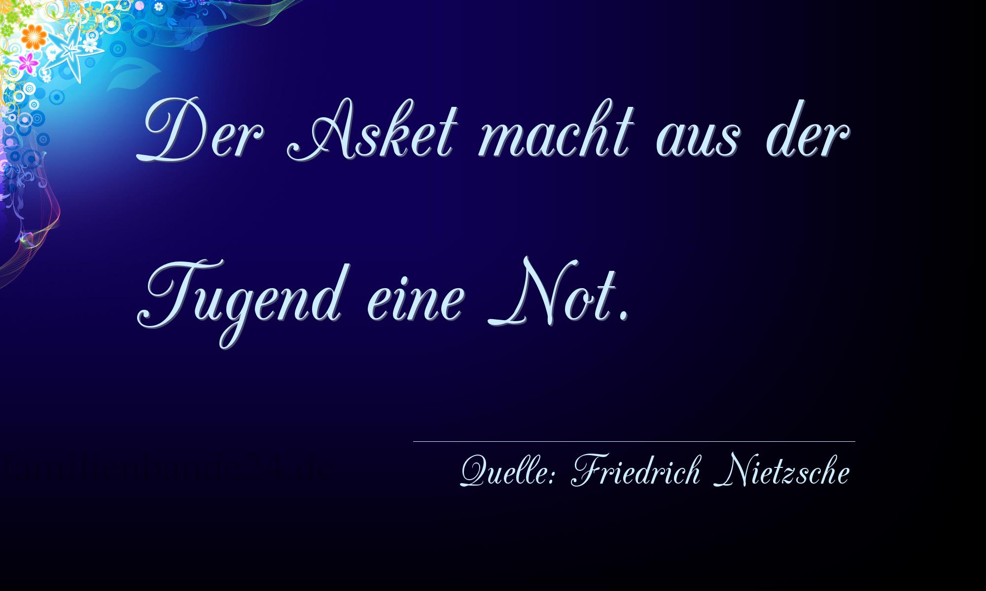 Aphorismus Nummer 1352 (von Friedrich Nietzsche): "Der Asket macht aus der Tugend eine Not." 