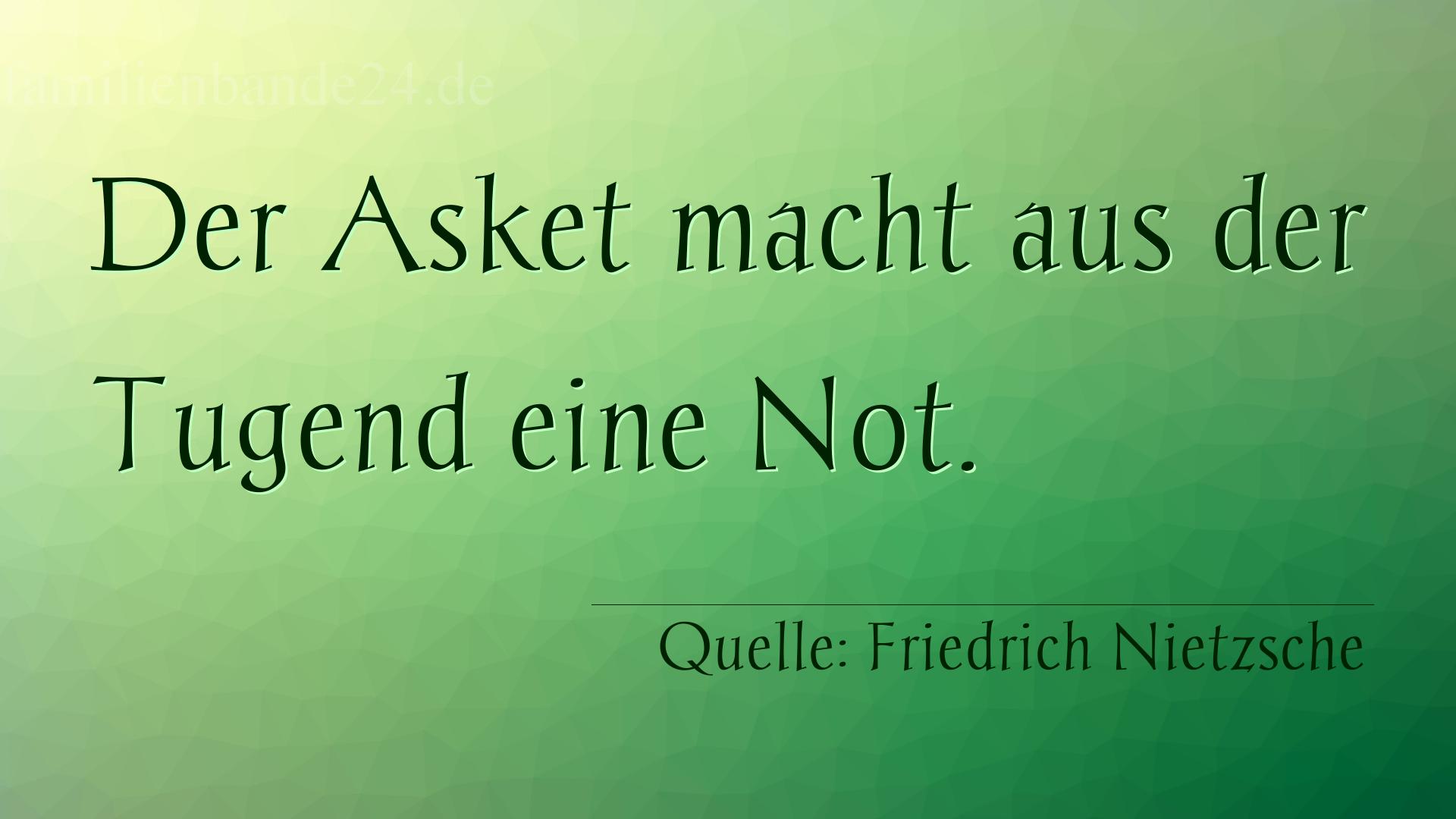 Aphorismus Nr. 1352 (von Friedrich Nietzsche): "Der Asket macht aus der Tugend eine Not." 