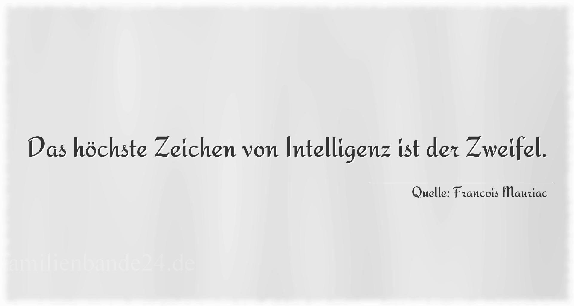 Aphorismus Nr. 1353 (von Francois Mauriac): "Das höchste Zeichen von Intelligenz ist der Zweifel." 