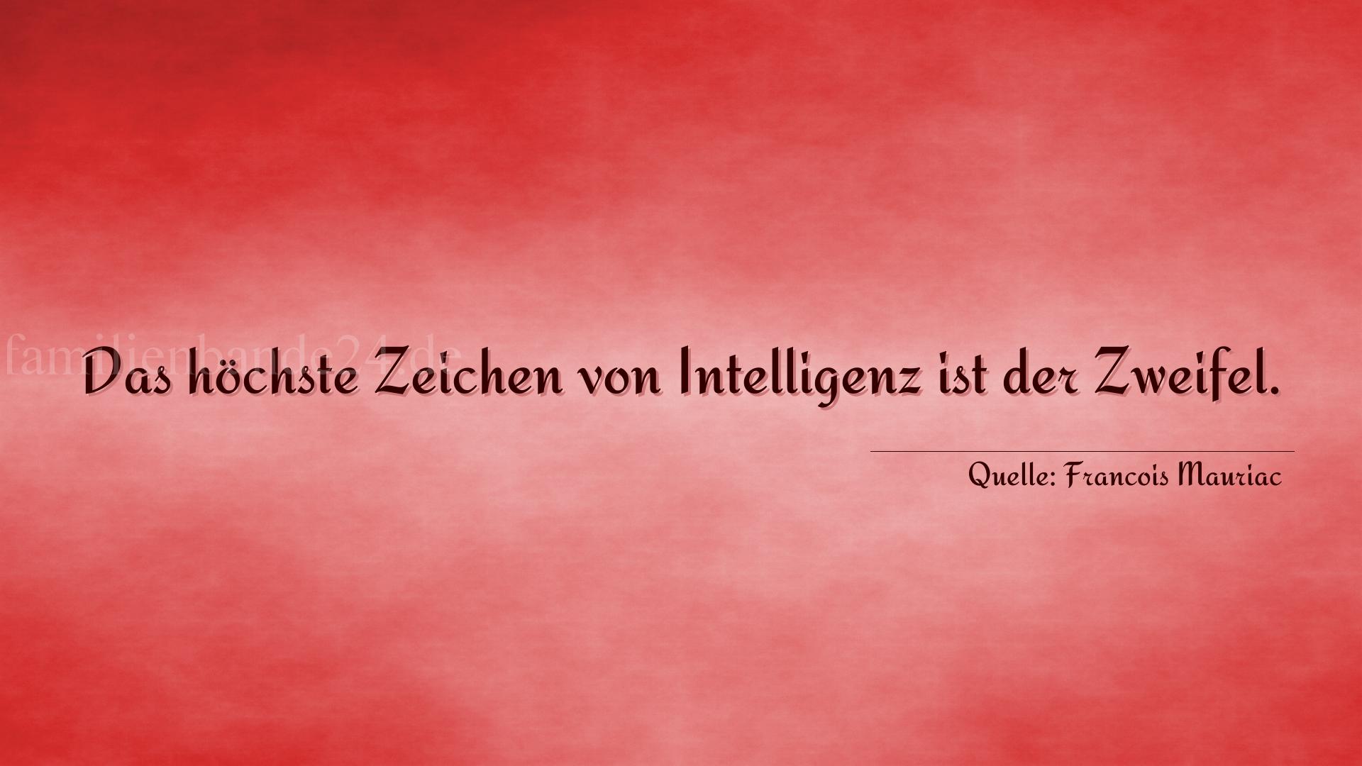 Aphorismus Nr. 1353 (von Francois Mauriac): "Das höchste Zeichen von Intelligenz ist der Zweifel." 