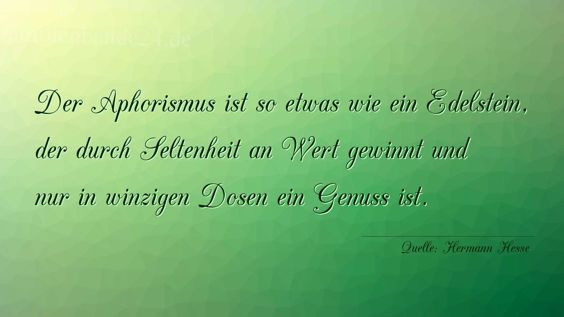 Aphorismus Nr. 1357 (von Hermann Hesse): "Der Aphorismus ist so etwas wie ein Edelstein, der durch  [...]