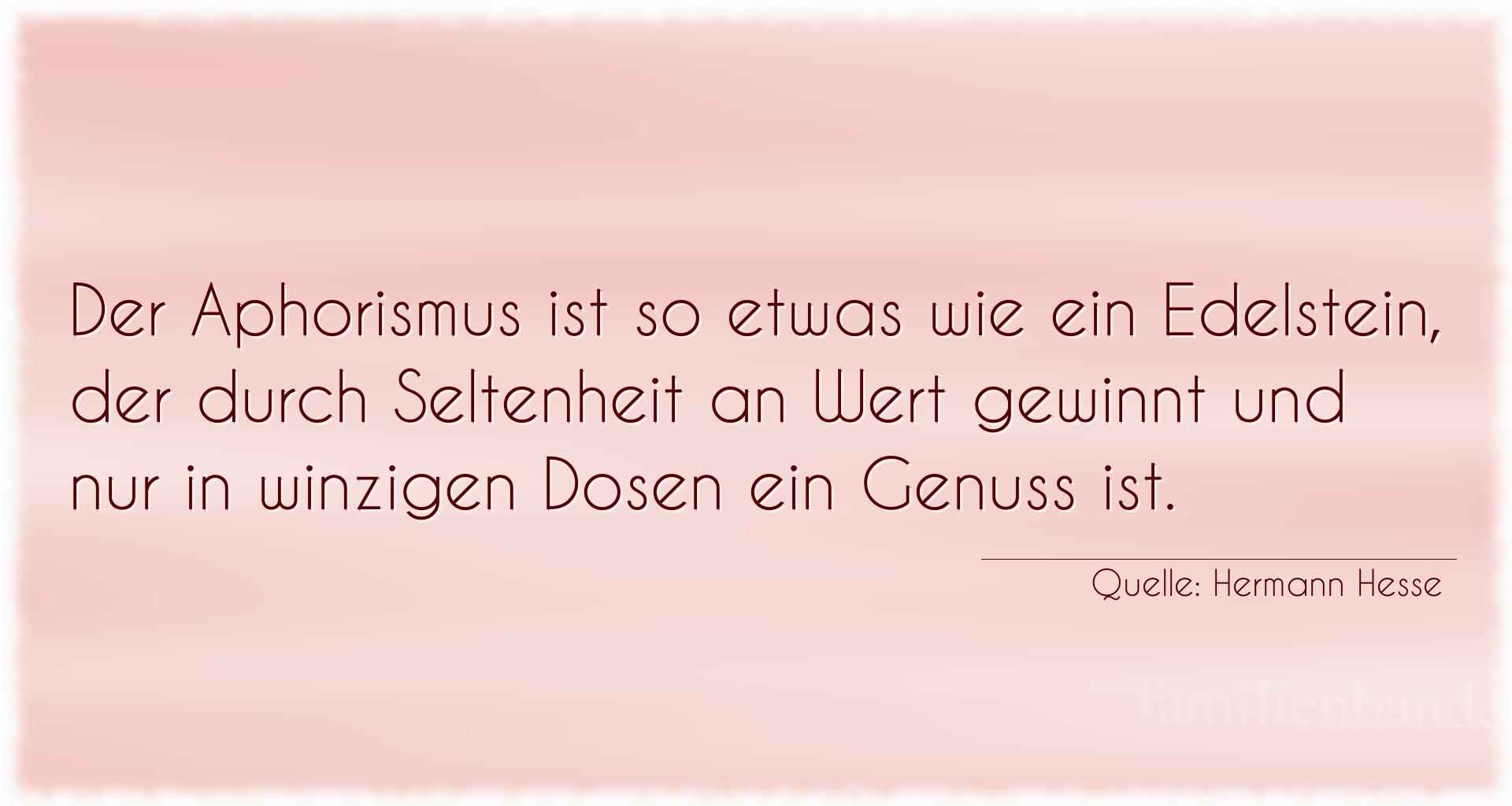 Aphorismus Nummer 1357 (von Hermann Hesse): "Der Aphorismus ist so etwas wie ein Edelstein, der durch  [...]