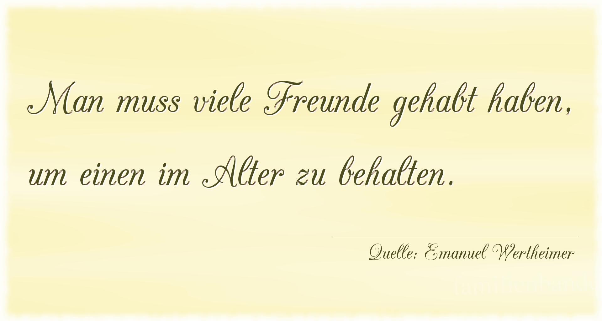 Aphorismus Nummer 1358 (von Emanuel Wertheimer): "Man muß viele Freunde gehabt haben, um einen im Alter zu [...]