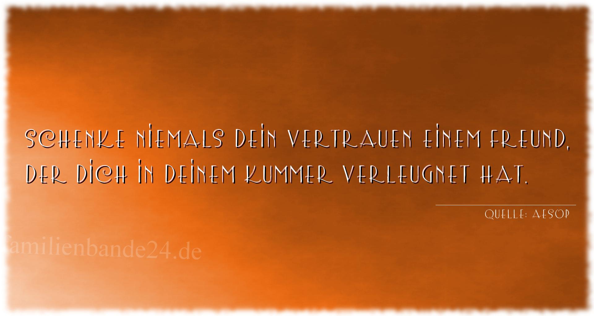 Aphorismus Nr. 1359 (von Aesop): "Schenke niemals dein Vertrauen einem Freund, der dich in  [...]