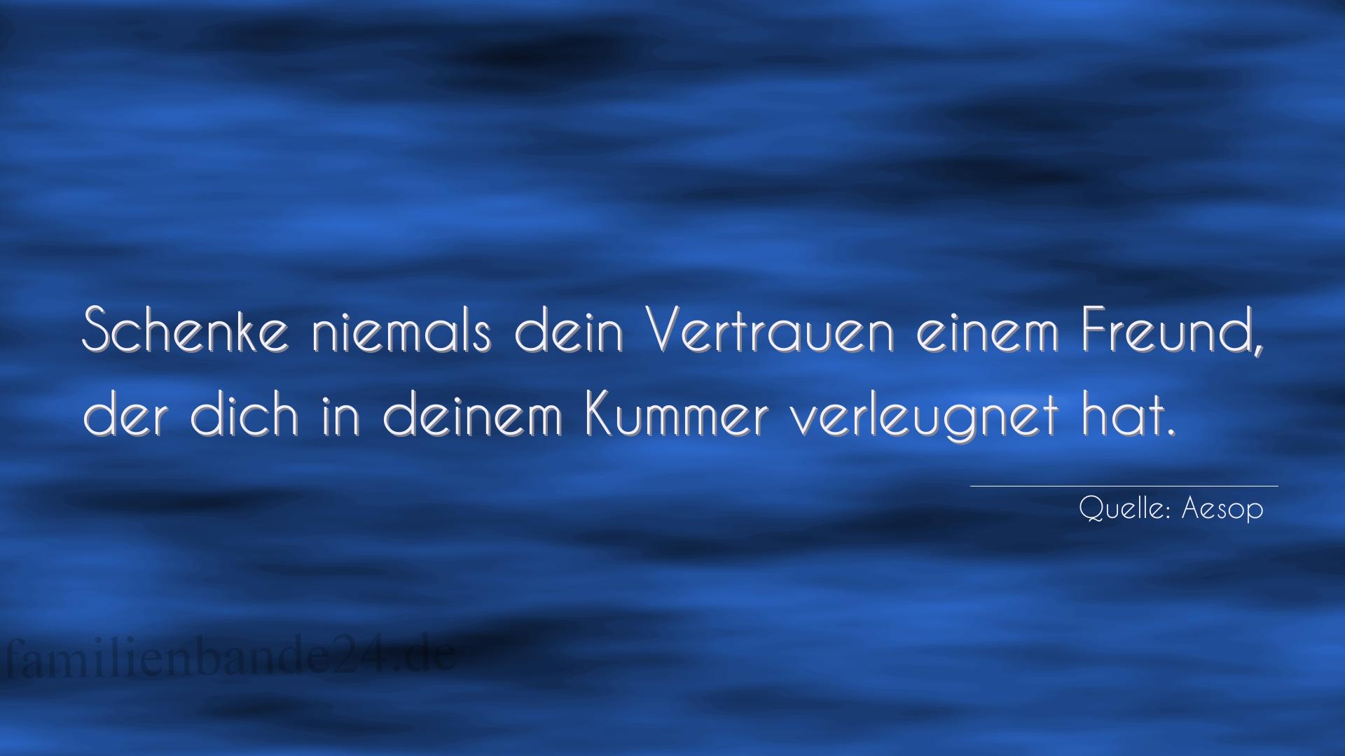 Aphorismus Nr. 1359 (von Aesop): "Schenke niemals dein Vertrauen einem Freund, der dich in  [...]