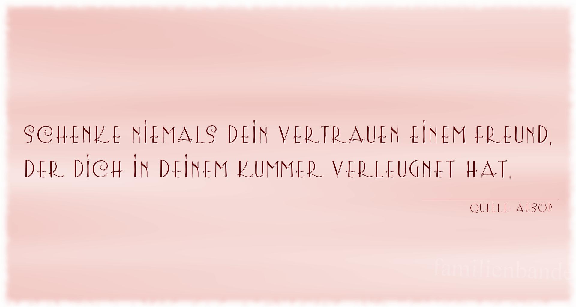 Aphorismus Nr. 1359 (von Aesop): "Schenke niemals dein Vertrauen einem Freund, der dich in  [...]