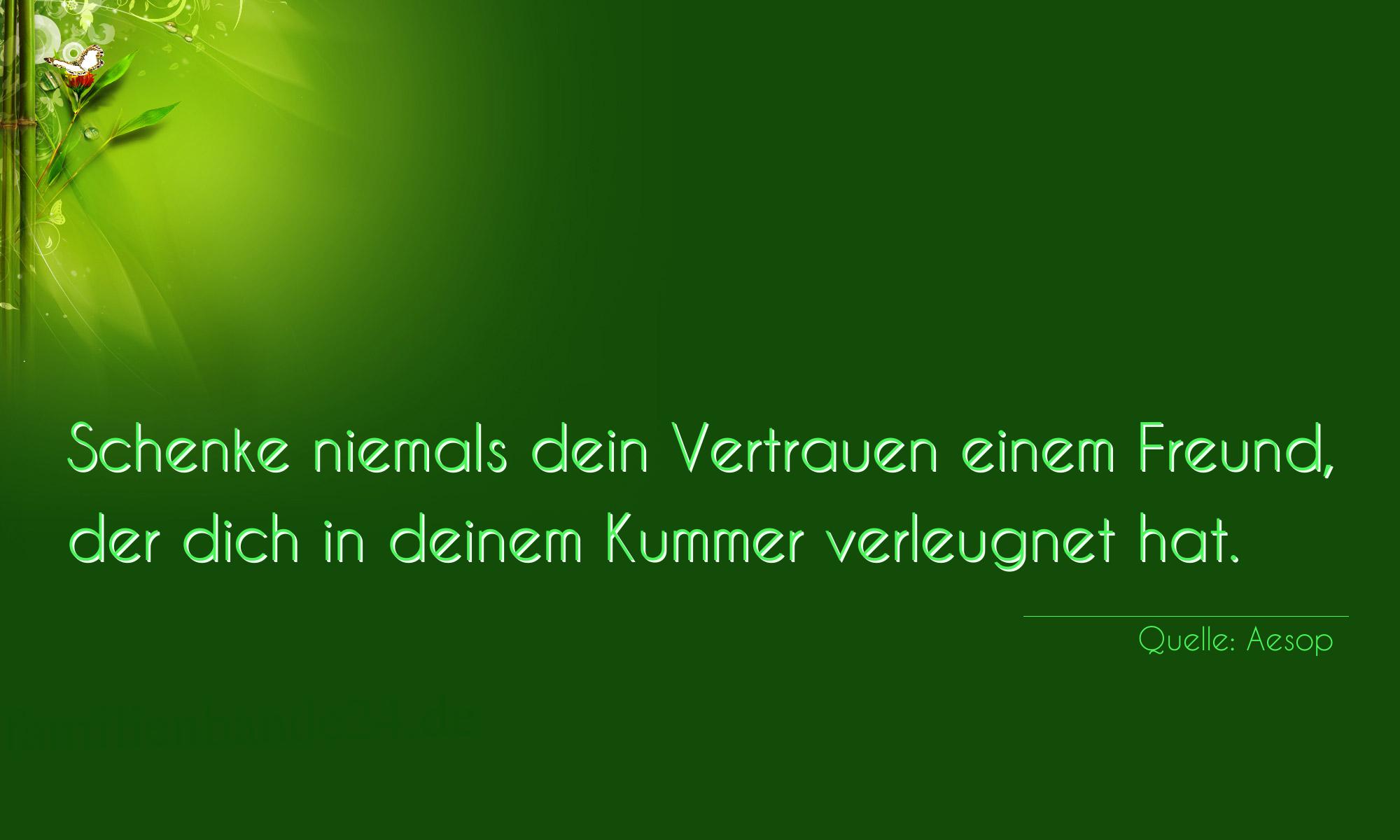 Aphorismus Nr. 1359 (von Aesop): "Schenke niemals dein Vertrauen einem Freund, der dich in  [...]