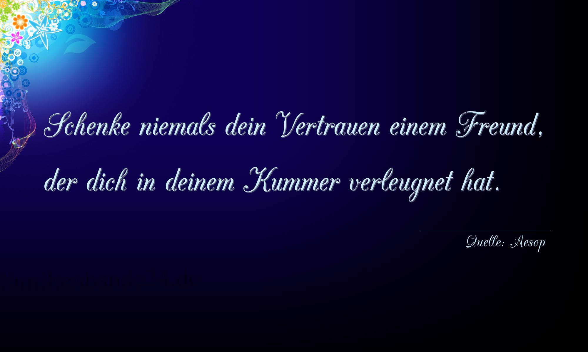 Aphorismus Nr. 1359 (von Aesop): "Schenke niemals dein Vertrauen einem Freund, der dich in  [...]