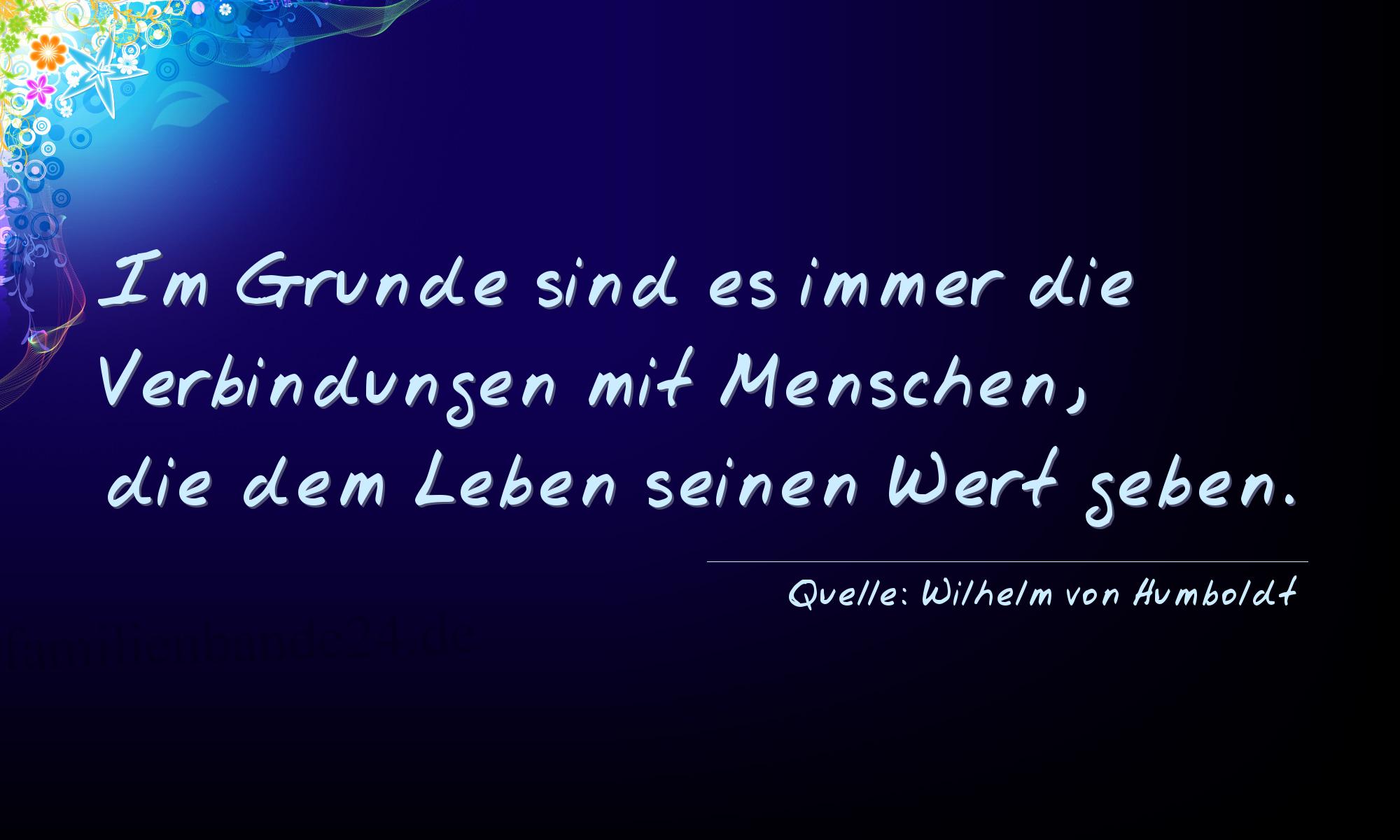 Aphorismus Nr. 1497 (von Wilhelm von Humboldt): Im Grunde sind es immer die Verbindungen mit Menschen, die [...]