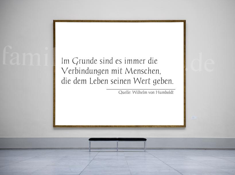 Aphorismus Nr. 1497 (von Wilhelm von Humboldt): Im Grunde sind es immer die Verbindungen mit Menschen, die [...]