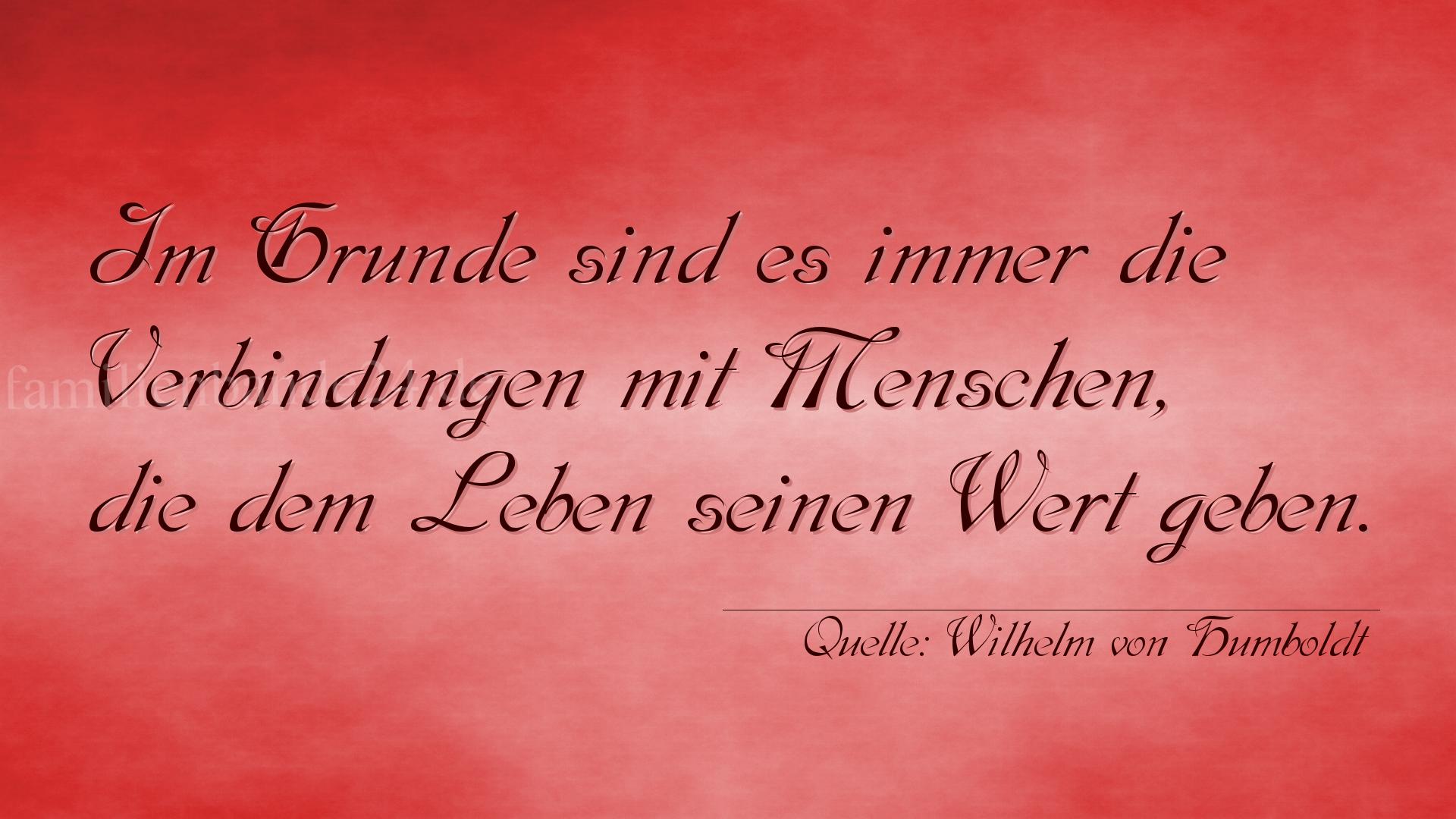 Aphorismus Nr. 1497 (von Wilhelm von Humboldt): Im Grunde sind es immer die Verbindungen mit Menschen, die [...]