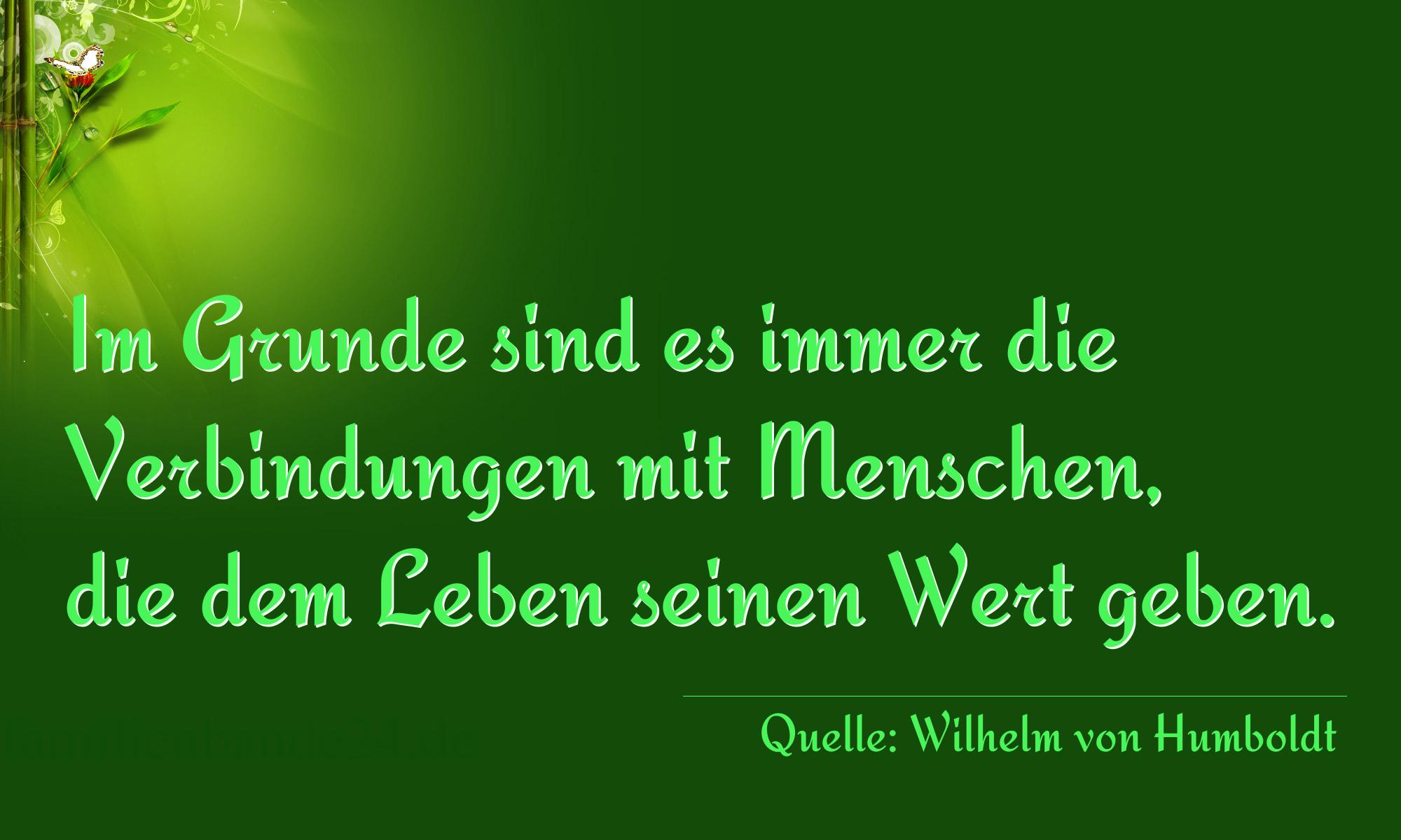 Aphorismus Nr. 1497 (von Wilhelm von Humboldt): Im Grunde sind es immer die Verbindungen mit Menschen, die [...]