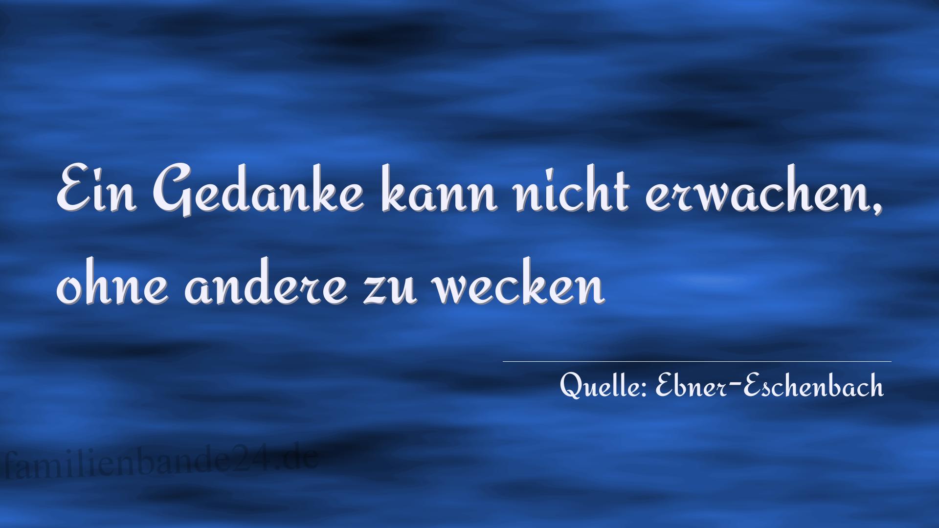 Aphorismus Nummer 1690 (von Ebner-Eschenbach): Ein Gedanke kann nicht erwachen, ohne andere zu wecken
