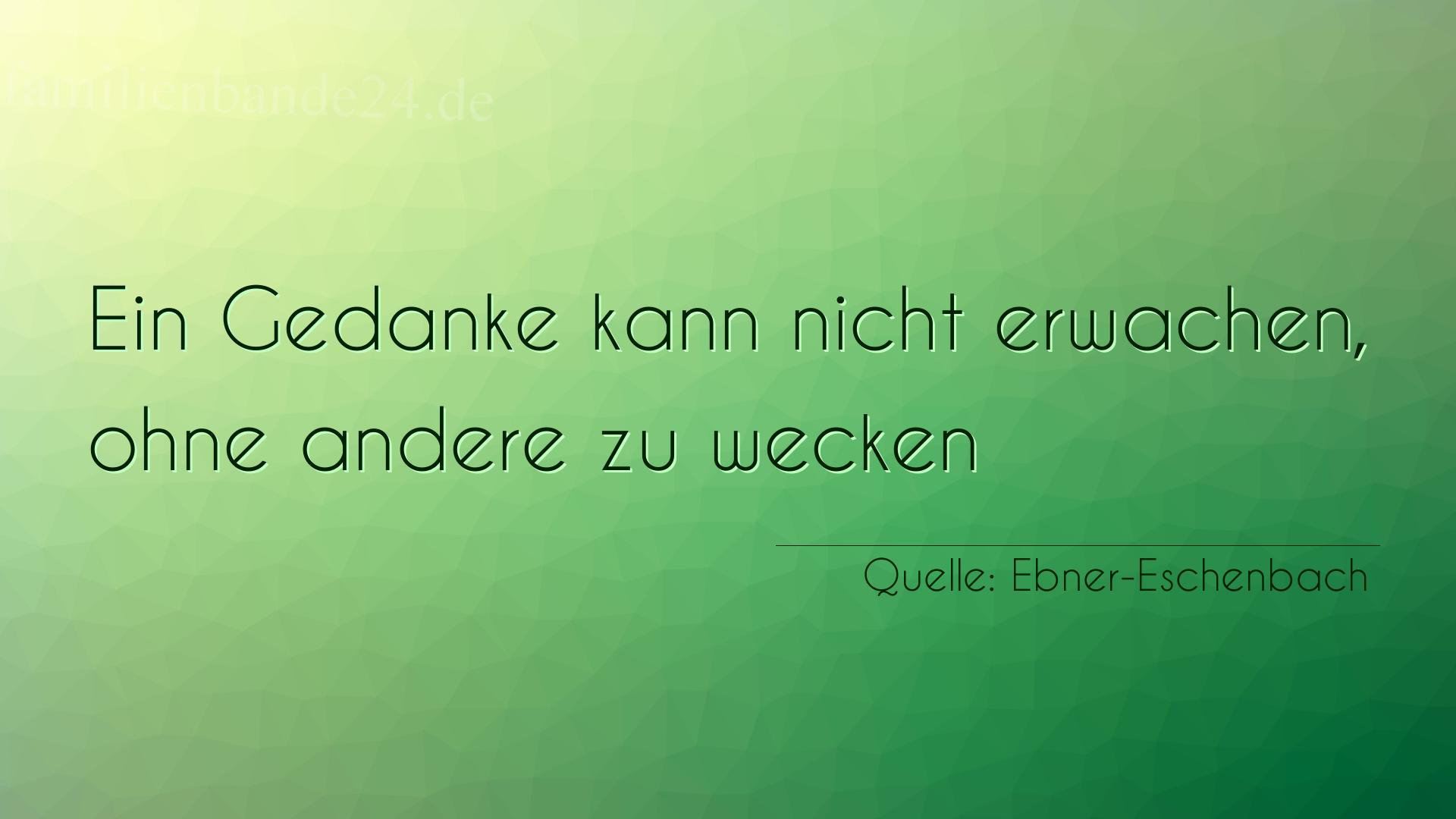 Aphorismus Nummer 1690 (von Ebner-Eschenbach): Ein Gedanke kann nicht erwachen, ohne andere zu wecken
