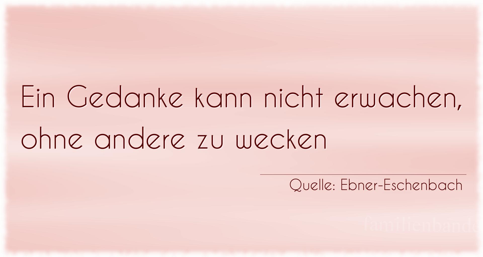 Aphorismus Nummer 1690 (von Ebner-Eschenbach): Ein Gedanke kann nicht erwachen, ohne andere zu wecken
