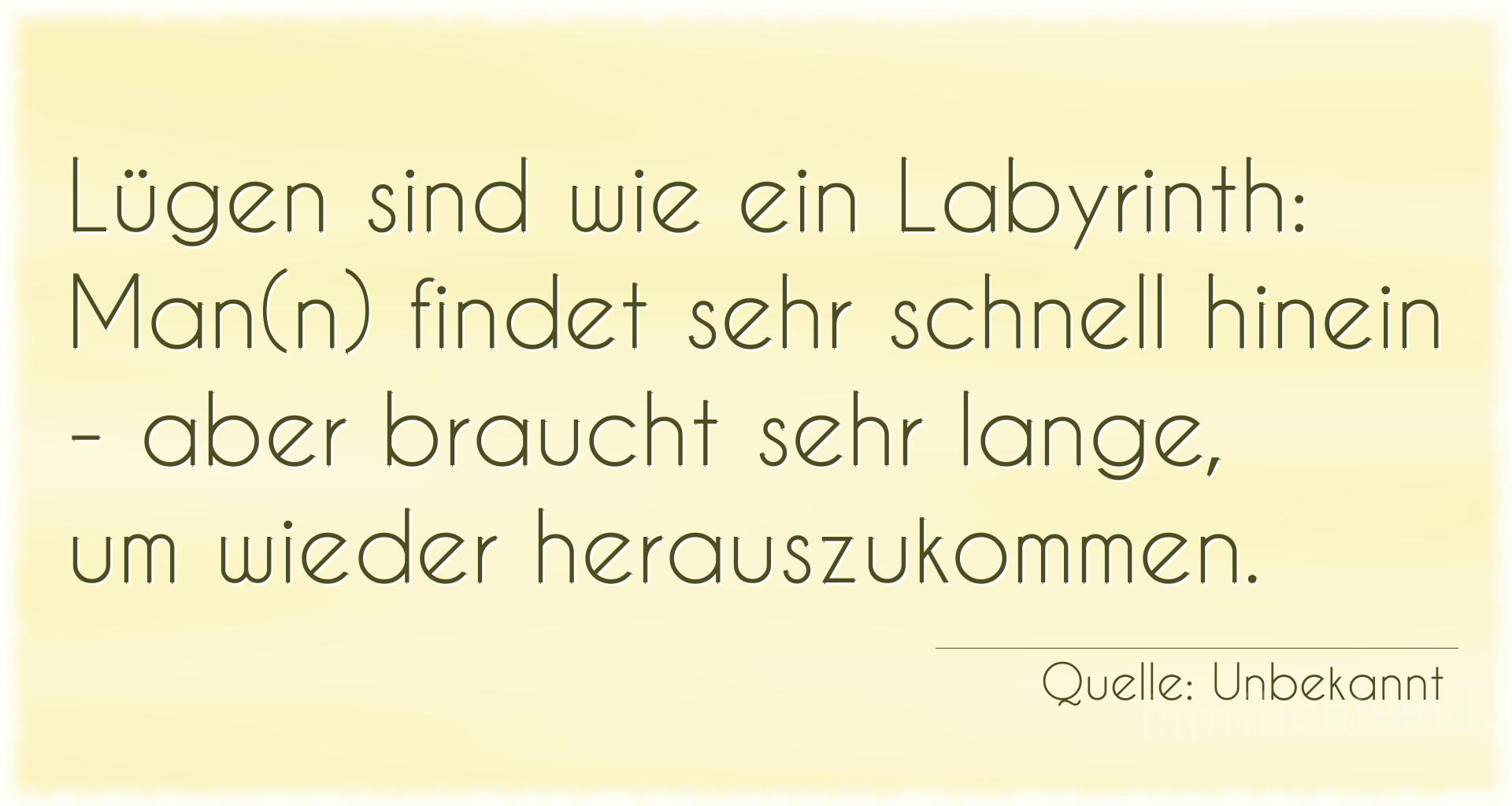 Aphorismus Nummer 1712: Lügen sind wie ein Labyrinth: Man(n) findet sehr schnell  [...]