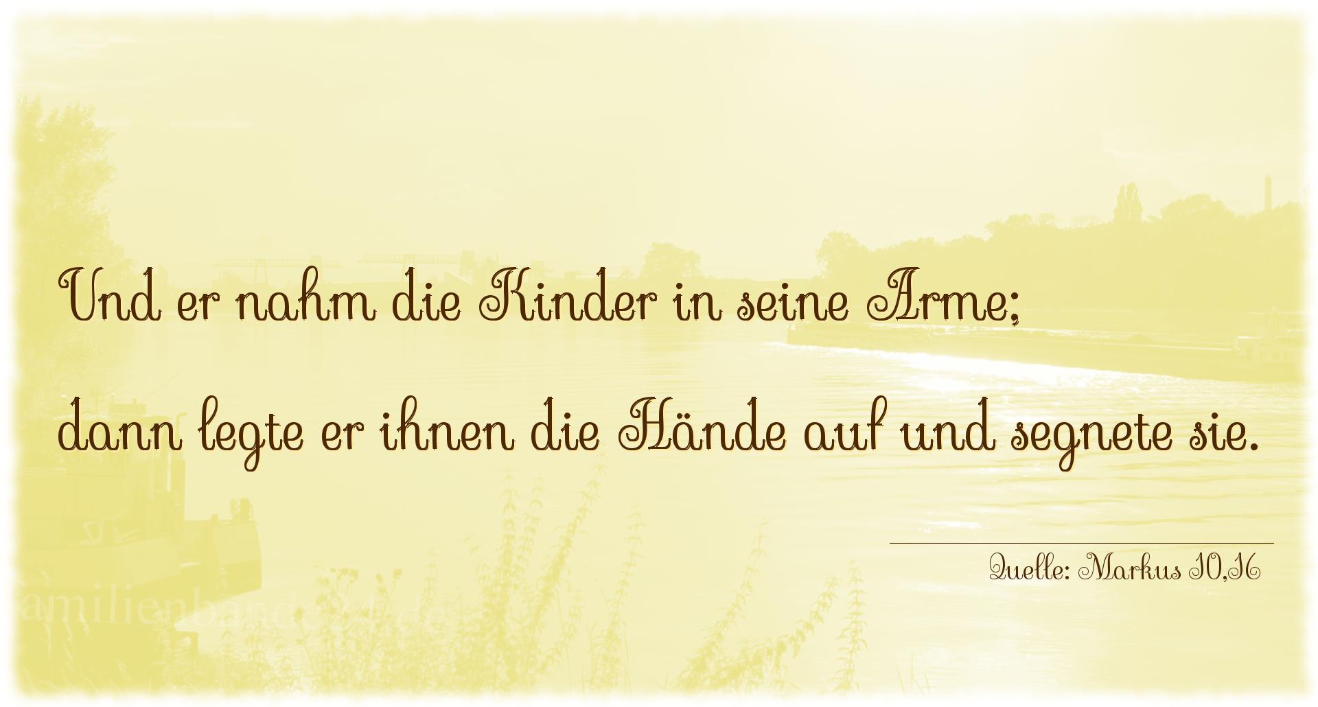 Taufspruch Nummer 178 (von Markus 10,16): Und er nahm die Kinder in seine Arme;
dann legte er ihnen  [...]