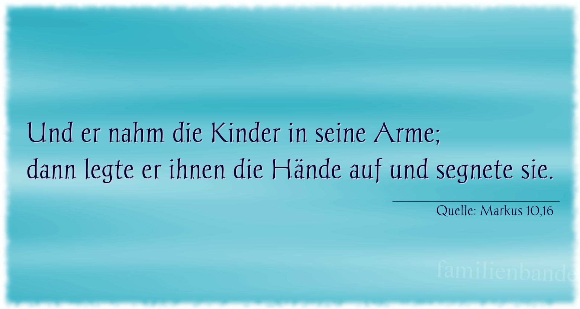 Taufspruch Nummer 178 (von Markus 10,16): Und er nahm die Kinder in seine Arme; dann legte er ihnen  [...]