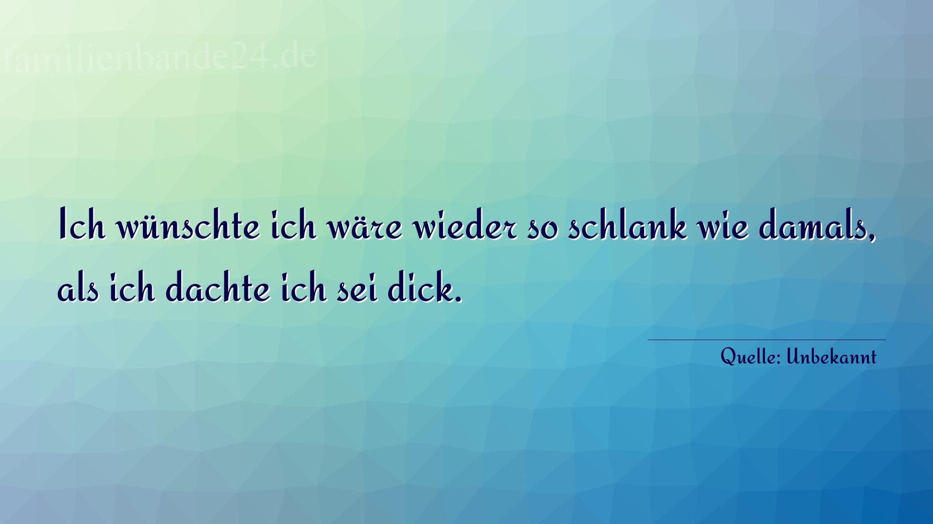 Aphorismus Nr. 1886: Ich wünschte ich wäre wieder so schlank wie damals, als  [...]