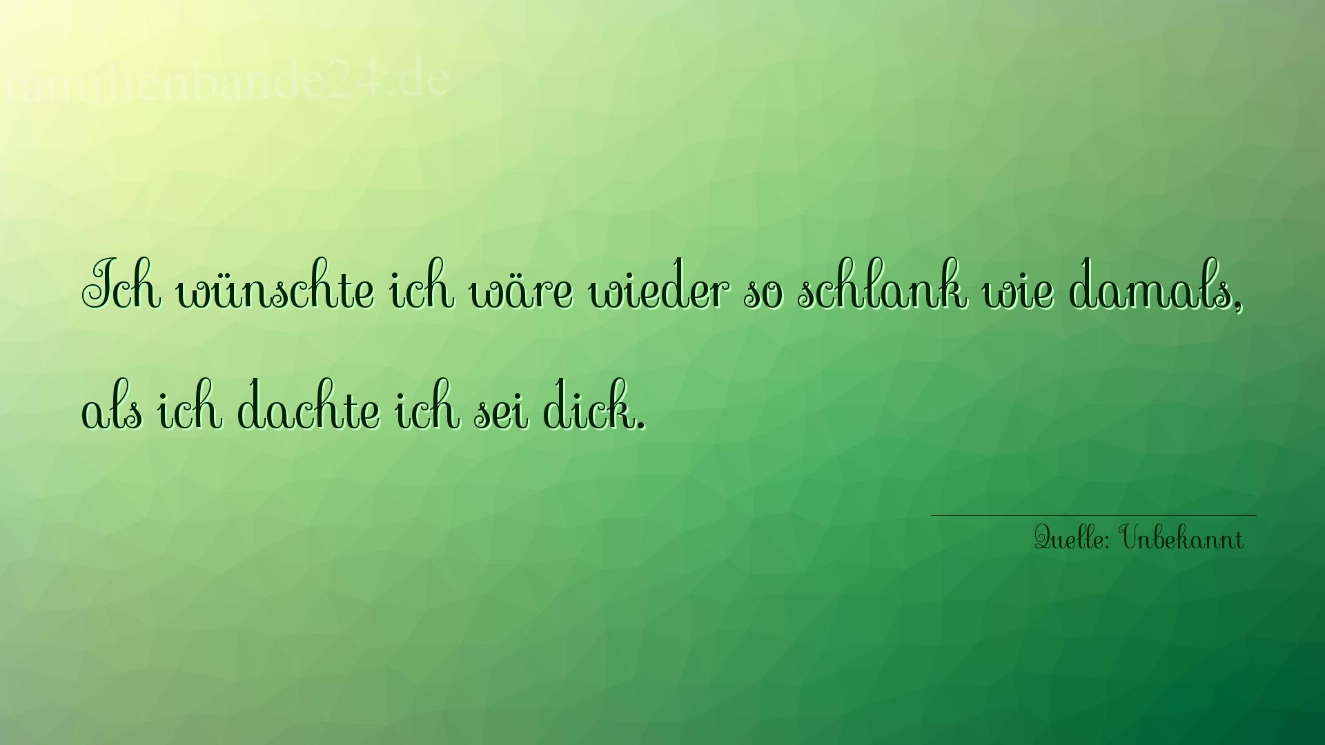 Aphorismus Nr. 1886: Ich wünschte ich wäre wieder so schlank wie damals, als  [...]