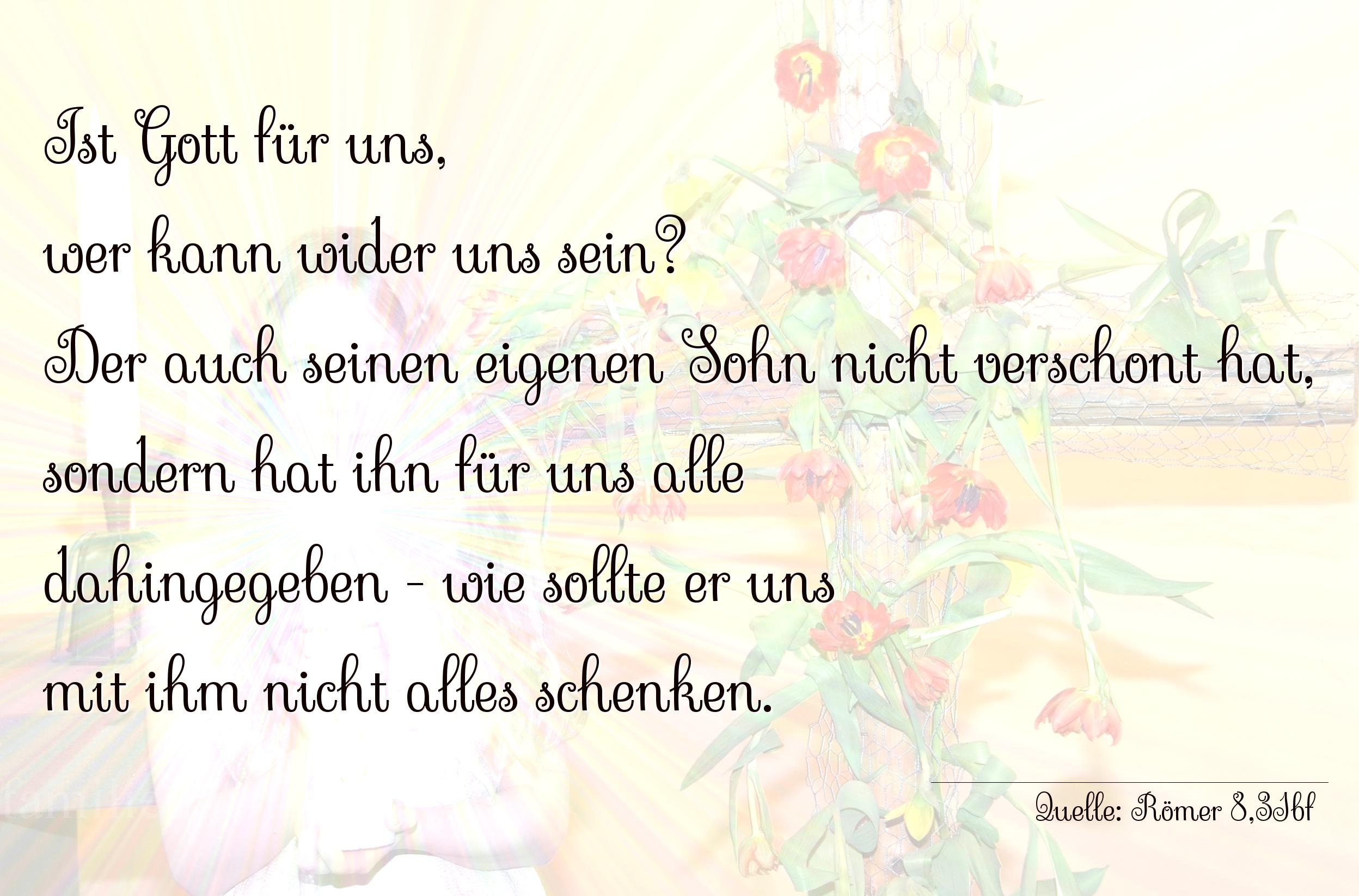 Taufspruch Nummer 216 (von Römer 8,31bf): Ist Gott für uns, wer kann wider uns sein? Der auch seine [...]