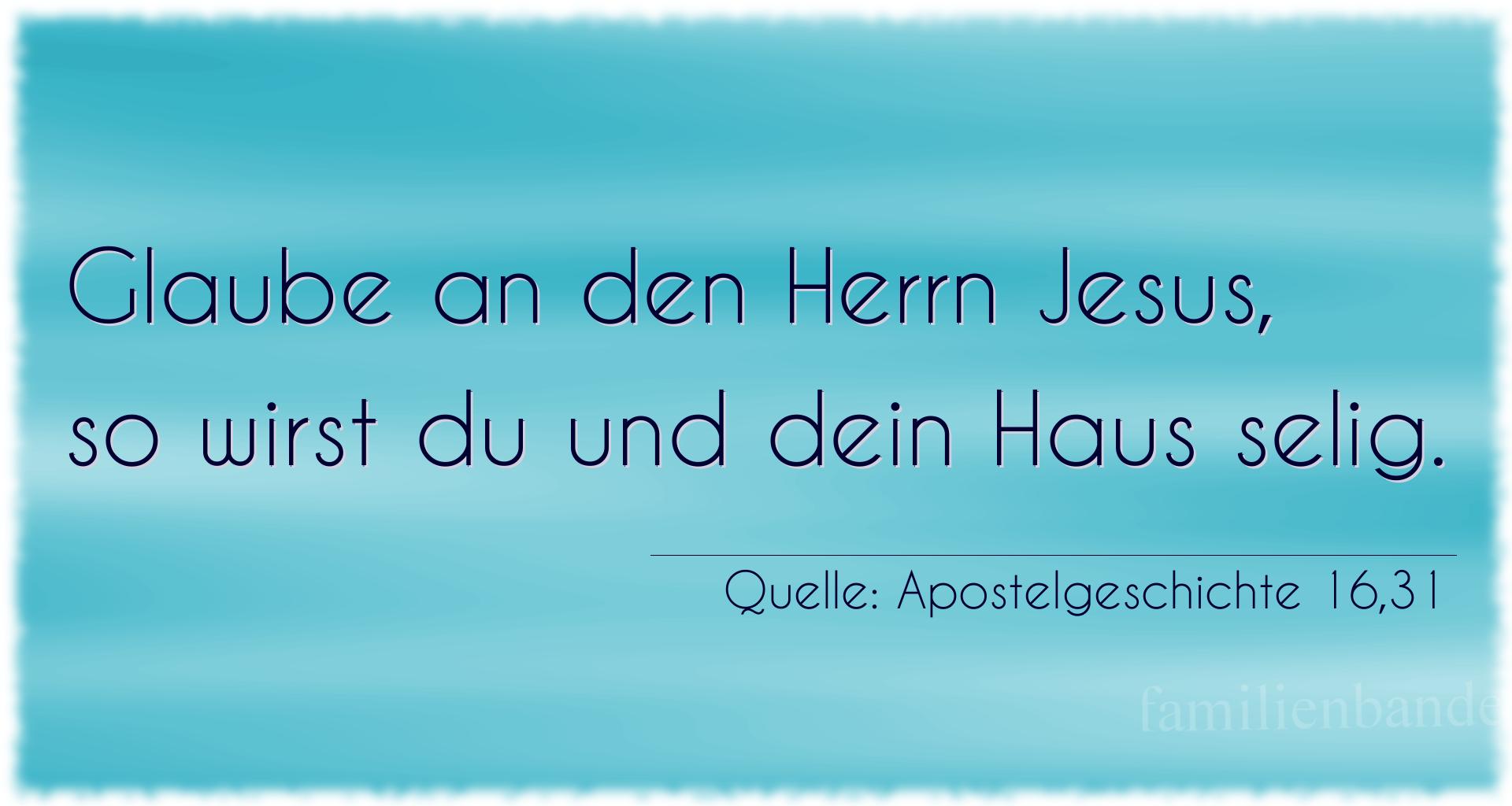 Taufspruch Nr. 293 (von Apostelgeschichte 16,31): Glaube an den Herrn Jesus, so wirst du und dein Haus selig. 