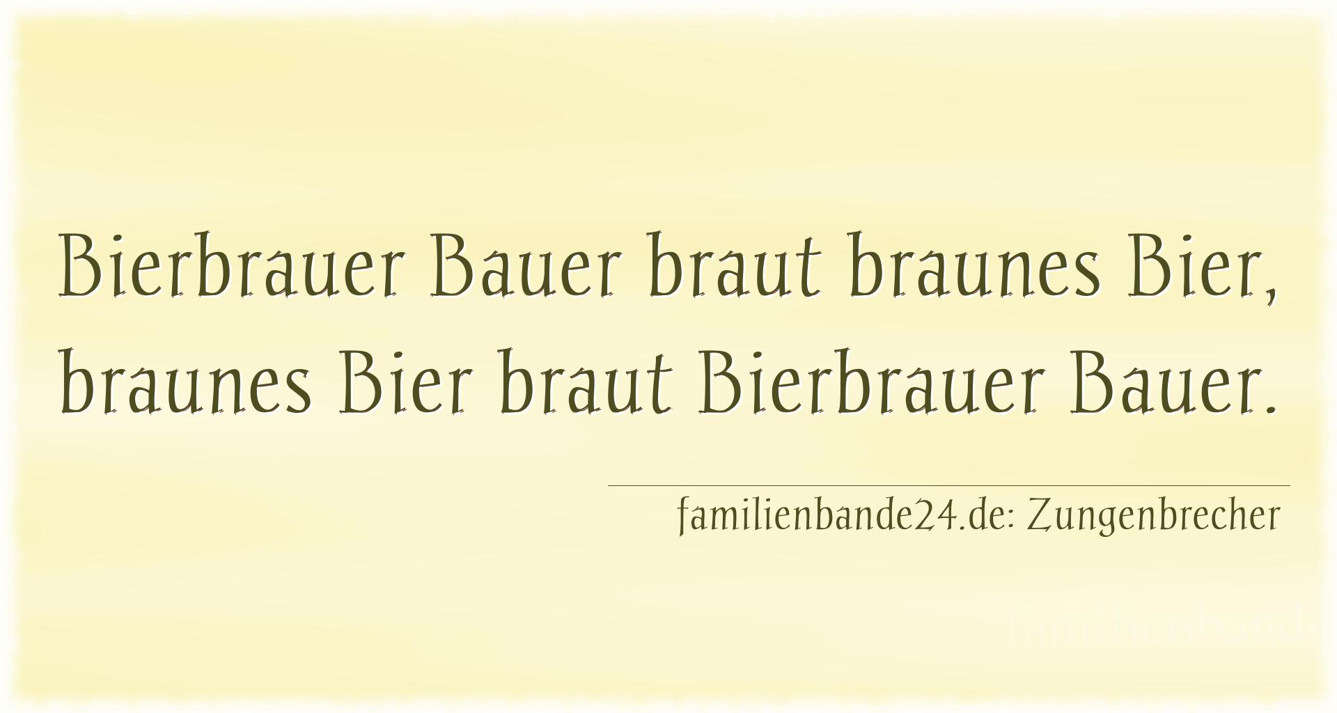 Zungenbrecher Nummer 690: Bierbrauer Bauer braut braunes Bier, braunes Bier braut Bi [...]