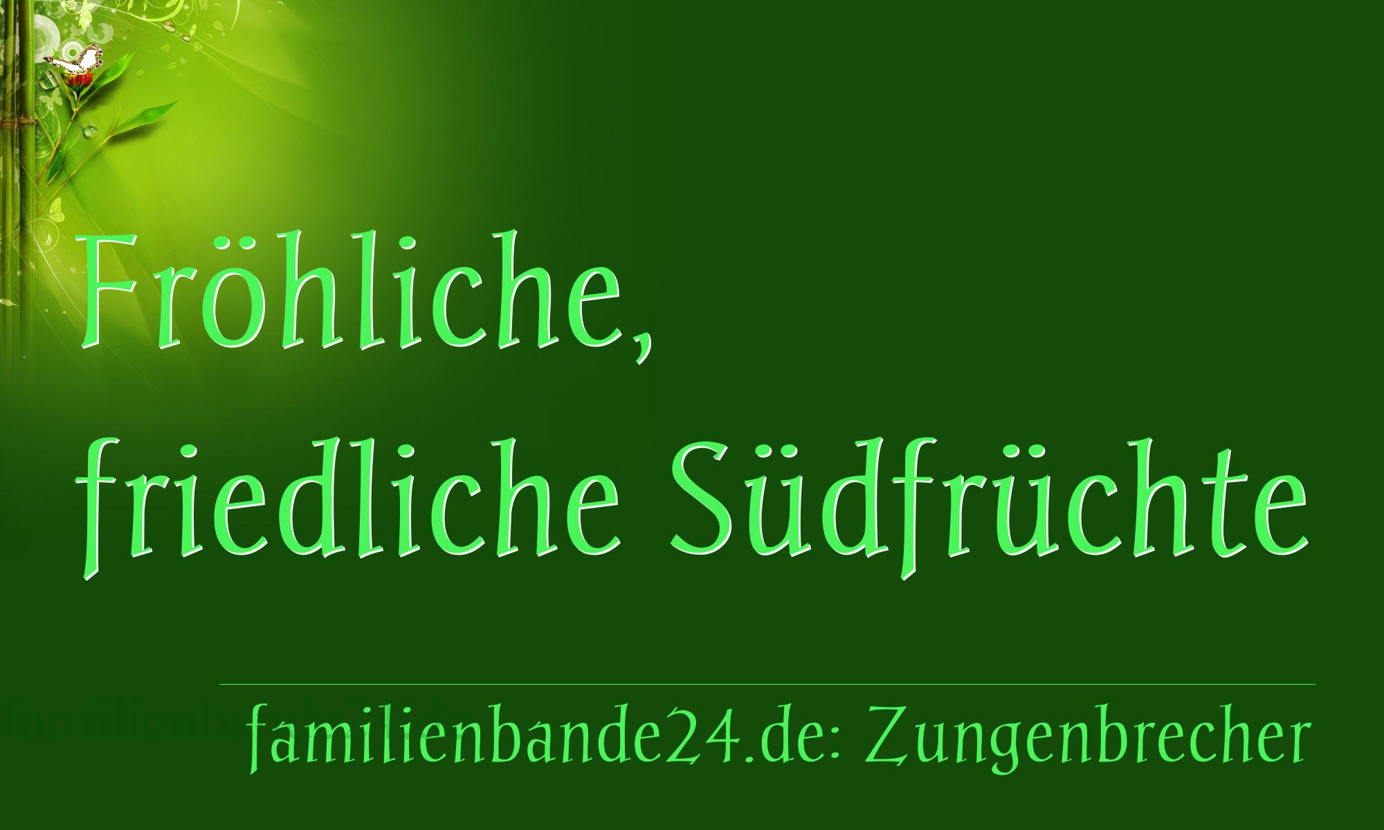 Zungenbrecher Nr. 696: Fröhliche, friedliche Südfrüchte